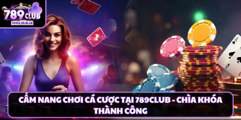 cẩm nang chơi cá cược tại 789Club